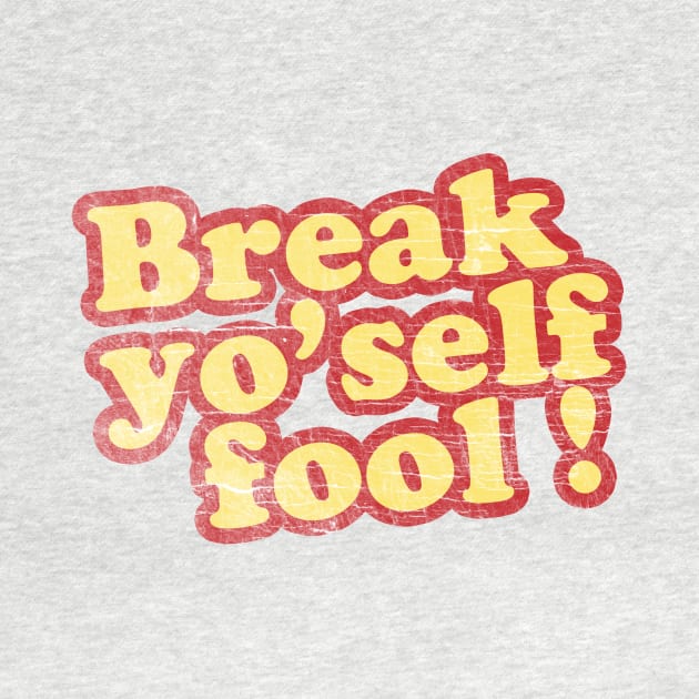 Break yo'self fool! by deadhippo
